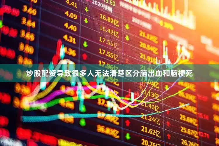 炒股配资导致很多人无法清楚区分脑出血和脑梗死