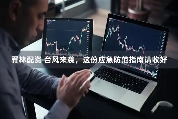 翼林配资 台风来袭，这份应急防范指南请收好